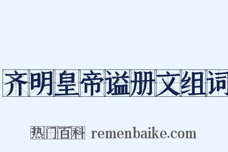 齐明皇帝谥册文组词是什么意思的图片